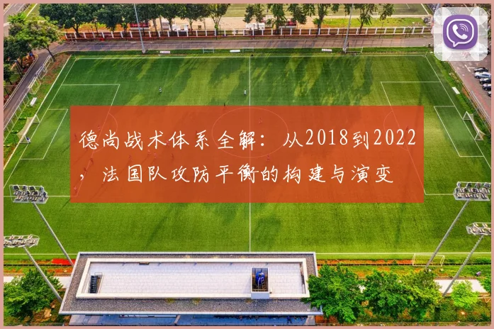 德尚战术体系全解:从2018到2022,法国队攻防平衡的构建与演变